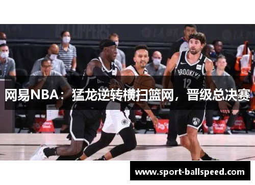 网易NBA：猛龙逆转横扫篮网，晋级总决赛