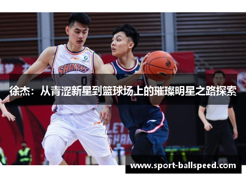 徐杰：从青涩新星到篮球场上的璀璨明星之路探索