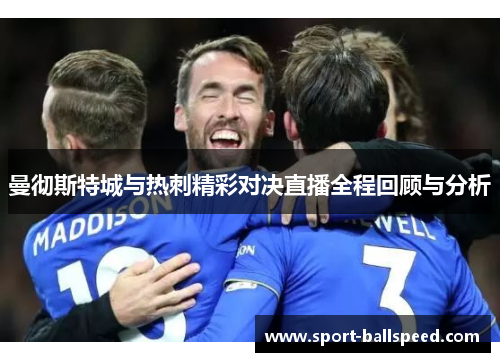 曼彻斯特城与热刺精彩对决直播全程回顾与分析