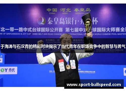 于海涛与石汉青的精彩对决揭示了当代青年在职场竞争中的智慧与勇气